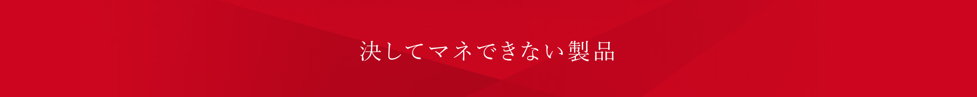 決してマネできない製品