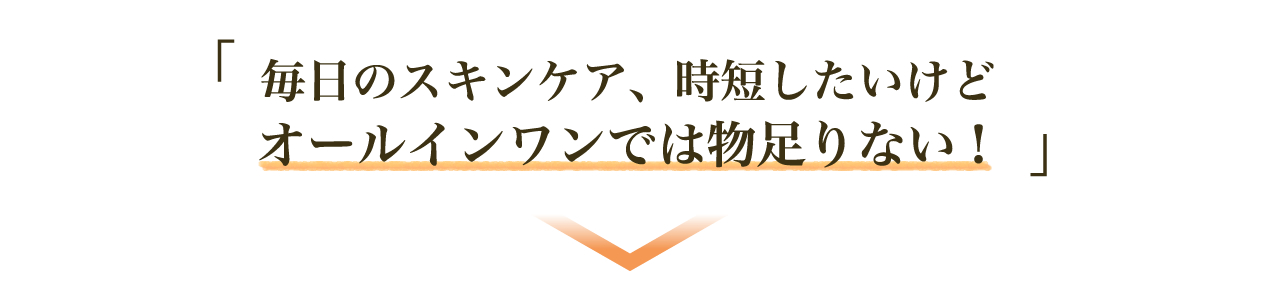 毎日のスキンケア、時短したいけどオールインワンでは物足りない！