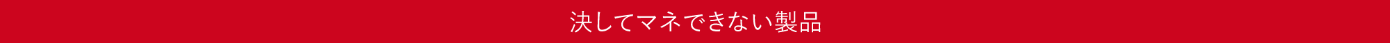 決してマネできない製品