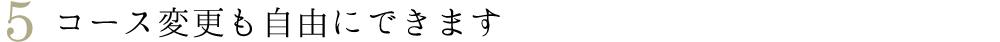コース変更も自由にできます