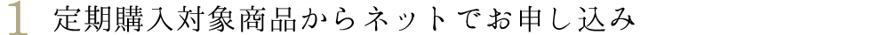 定期購入対象商品からネットでお申し込み